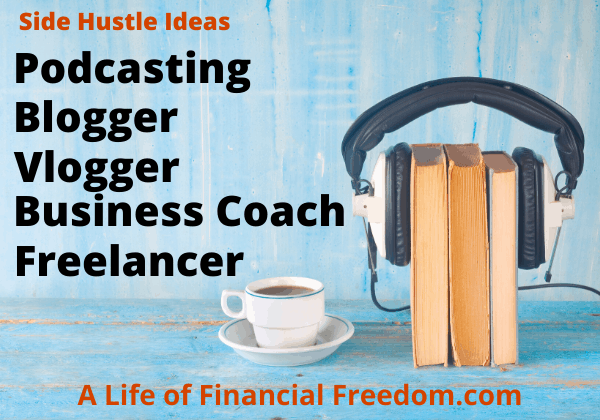 Side Hustle Ideas: Podcasting, Blogger, Vlogger, Business Coach, Freelancer. Options I had to quit my job and retire early.