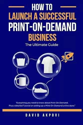 How To Launch A Successful Print-On-Demand Business: The Ultimate Guide